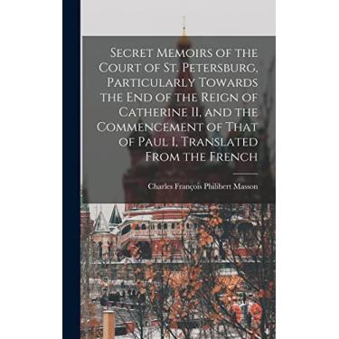 Imagem de Secret Memoirs of the Court of St. Petersburg, Particularly Towards the end of the Reign of Catherine II, and the Commencement of That of Paul I, Translated From the French