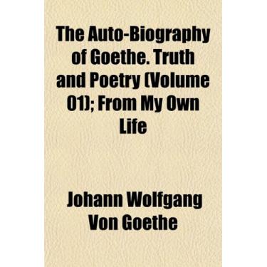 Imagem de The Auto-Biography of Goethe. Truth and Poetry (Volume 01); From My Own Life