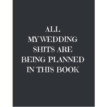 Imagem de All My Wedding Shits are Being Planned in this book: Wedding Planner Notebook for Bride, Groom or Couples to track their all-wedding-tasks and keep ... | Wedding Planner | Wedding Planning Book |