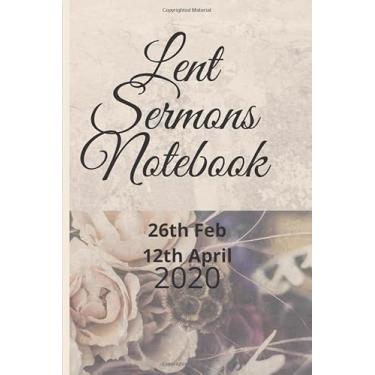 Imagem de Lent Sermon's Notebook: 26th February To 12th April 2020 Lent Period Record Of Sermons Dated Pages 2 Page Spread Enter Topic/Title Bible Verse Sermon ... Of Jesus Christ Easter Holiday Celebration
