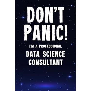 Imagem de Don't Panic! I'm A Professional Data Science Consultant: Customized 100 Page Lined Notebook Journal Gift For A Busy Data Science Consultant: Far Better Than A Throw Away Greeting Card.