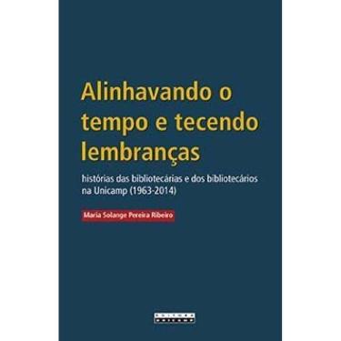 Imagem de Alinhavando O Tempo E Tecendo Lembranças: Histórias Das Bibliotecárias E Dos Bibliotecários Na Unicamp (1963-2014)