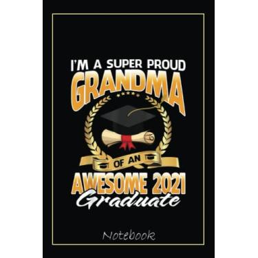 Imagem de I'm A Super Proud Grandma Of An Awesome 2021 Graduate Notebook: Graduation Gift Diary For Notes, Congratulations, Graduate Journal, Gold Graduate Gifts, Graduation Journal, 6x9 college ruled notebook