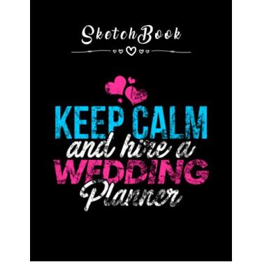 Imagem de Sketchbook: Wedding Keep Calm And Hire A Wedding Planner 8in x 11in Happy Wedding Sketchbook Beautiful Gift