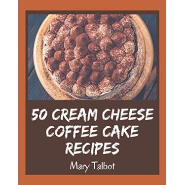 Imagem de 50 Cream Cheese Coffee Cake Recipes: A Cream Cheese Coffee Cake Cookbook You Won't be Able to Put Down
