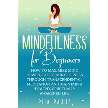 Imagem de Mindfulness For Beginners: How to Maximize Mind Power, Boost Mindfulness Through Transcendental Meditation and Maintain A Healthy, Spiritually-Awakened Life: 6