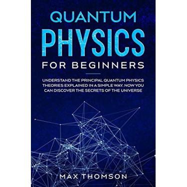 Imagem de Quantum Physics for Beginners: Understand the Principal Quantum Physics Theories Explained in a Simple Way. Now you Can Discover the Secrets of the Universe.