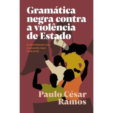 Imagem de Gramática Negra Contra a Violência de Estado - Da Discriminação Racial Ao Genocídio Negro (1978-2018