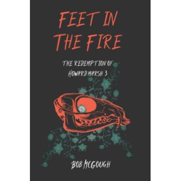 Imagem de Feet in the Fire: The Redemption of Howard Marsh 3