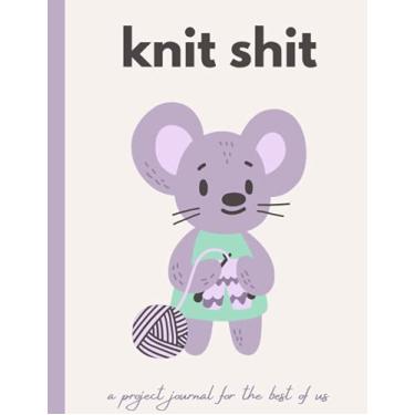 Imagem de Knit Shit: A Project Journal for the Best of Us | Journal up to 40 projects!