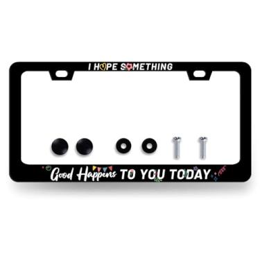 Imagem de I Hope Something Good Happens to You Today Moldura de placa de licença de texto engraçado acessórios de aço inoxidável decoração de carros 12,3 x 6,3 polegadas serve para veículos padrão dos EUA