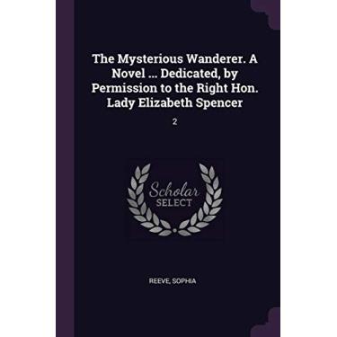 Imagem de The Mysterious Wanderer. A Novel ... Dedicated, by Permission to the Right Hon. Lady Elizabeth Spencer: 2
