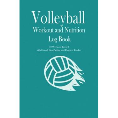 Imagem de Volleyball Workout and Nutrition Log Book: 12 weeks of record, Overall Goal setting and Progress tracker, Training Journal, Workout journal for ... Gift for Volleyball player, Volleyball Coach