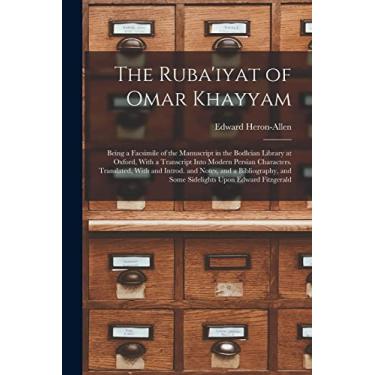 Imagem de The Ruba'iyat of Omar Khayyam: Being a Facsimile of the Manuscript in the Bodleian Library at Oxford, With a Transcript Into Modern Persian ... and Some Sidelights Upon Edward Fitzgerald