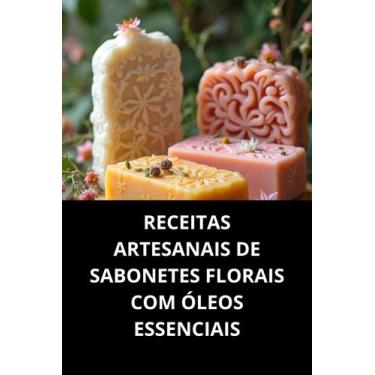 Imagem de Livro Receitas Artesanais De Sabonetes Florais Com Óleos Essenciais - 