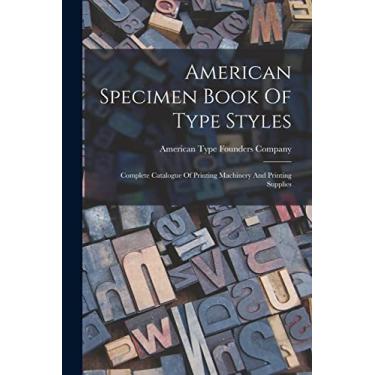 Imagem de American Specimen Book Of Type Styles: Complete Catalogue Of Printing Machinery And Printing Supplies