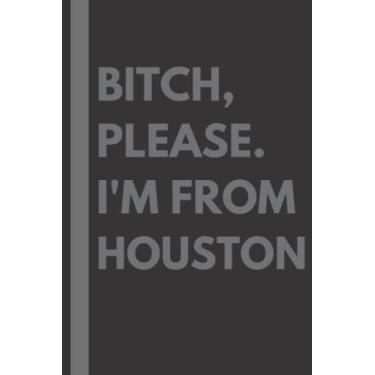Imagem de Bitch, Please. I'm From Houston: A Vulgar Adult Composition Notebook for a Native Houston Resident - 6x9 inches