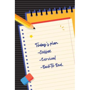 Imagem de Today's Plan, Coffee, Survival, Back to Bed: Notebook with Lined for Note, Work, Study, Diary and More.