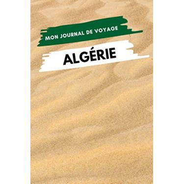 Imagem de Mon Journal de Voyage ALGERIE: Carnet de voyage créatif, Préparation de votre itinéraire de voyage et budget. Ecrivez, Dessinez ou Collez tous vos souvenirs et aventures de voyage en Algérie