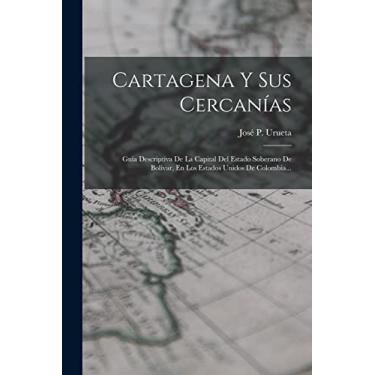 Imagem de Cartagena Y Sus Cercanías: Guía Descriptiva De La Capital Del Estado Soberano De Bolívar, En Los Estados Unidos De Colombia...