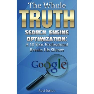 Imagem de The Whole Truth: Search Engine Optimization - A 10-year SEO veteran breaks silence to tell you how to get to the top of Google (English Edition)