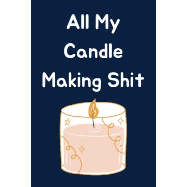 Imagem de All My Candle Making Shit: Candle Makers Journal To Track Your Projects (, Recipes, Photos, Ratings And Candle Making Progress) | Gift For Candle Makers And Crafters