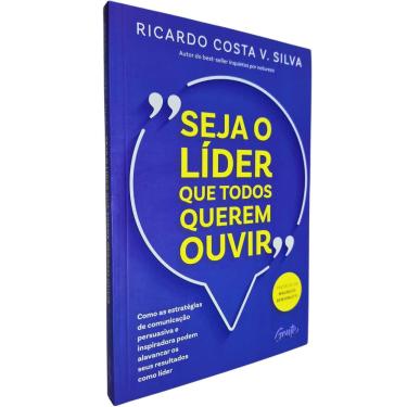 Imagem de Seja o Líder que Todos Querem Ouvir: Como as Estratégias de Comunicação Persuasiva e Inspiradora Ricardo Costa v. Silva