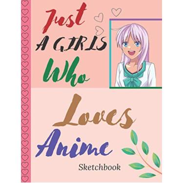 Imagem de Just A Girl Who Loves Anime Sketchbook: Blank Pages awesome Sketchbook Animation for Sketch & Notes | 120 high-quality blank pages. Drawing gift for ... gift idea for all ages and all genders! 2021