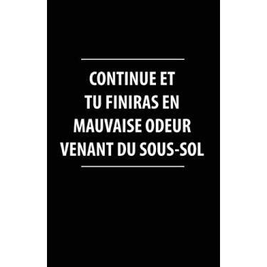 Imagem de Continue Et Tu Finiras En Mauvaise Odeur Venant Du Sous-Sol: Carnet De Notes -108 Pages Avec Papier Ligné Petit Format A5 -Couverture Souple - Blanc Sur Noir