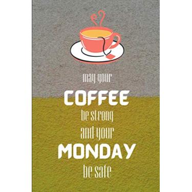Imagem de May Your Coffee Be Strong and Your Monday Be Safe: A Blank Lined Notebook Gift for Birthday Valentine's Day Christmas. Gift for Tea Lover.