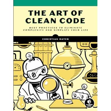 Imagem de The Art of Clean Code: Best Practices to Eliminate Complexity and Simplify Your Life