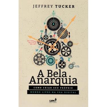 Imagem de A Bela Anarquia: Como criar seu próprio mundo livre na era d
