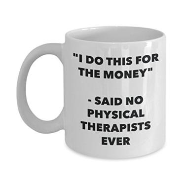Imagem de Caneca "I Do This for the Money" - Said No Physical Therapists Ever - Caneca de café de cacau quente divertido - Presentes de aniversário de Natal comemorativos I