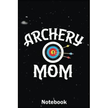 Imagem de Mother Day Notebook: Archery Archer Mom Target Proud Parent Bow Arrow A Special Notebook to Honor the Woman Who Has Given Us Everything: Happy Mother's Day