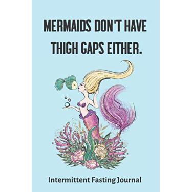 Imagem de Mermaids Don't Have Thigh Gaps Either.: 3 Month / 90 Day Intermittent Fasting Journal - 6x9 inches