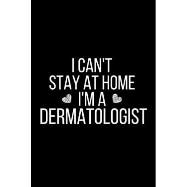 Imagem de I Can't Stay Home I'm A Dermatologist: Blank Lined Journal Notebook Gifts For Dermatologist Appreciation