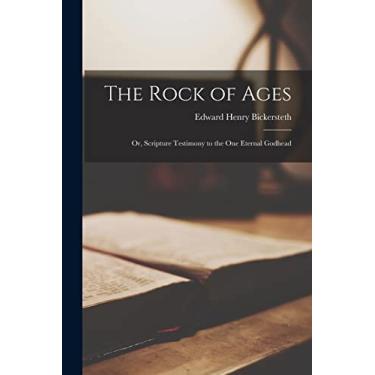 Imagem de The Rock of Ages: Or, Scripture Testimony to the One Eternal Godhead