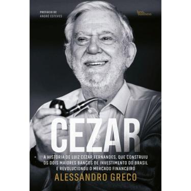 Imagem de Cezar: A história de Luiz Cezar Fernandes, que construiu os dois maiores bancos de investimento do Brasil e revolucionou o mercado financeiro