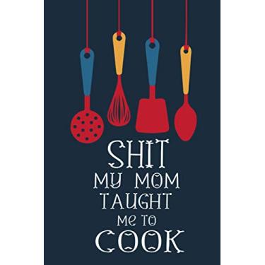 Imagem de Shit My Mom Taught Me To Cook: Blank Cookbook, Recipes Journal, Blank Recipe Book Journal to Write In Favorite Recipes Cookbook