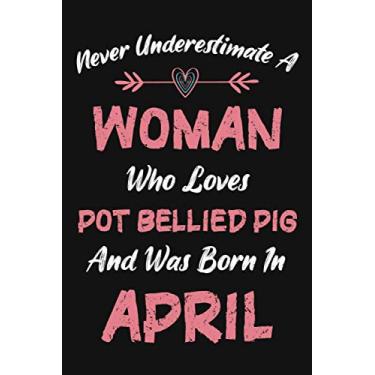 Imagem de Never Underestimate A Woman Who Loves Pot Bellied Pig and Was Born in April: Happy & Cute Birthday Gift Idea for Women and Girls Born in April, Cute ... Anniversary Present, Great Card Alternative