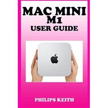 Imagem de Mac Mini M1 User Guide: A Comprehensive Manual And Guide For Beginners Ands Pros. To Set Up, Connect And Master The New Apple Mac Mini 2020 With Detailed Pictures And Screenshot