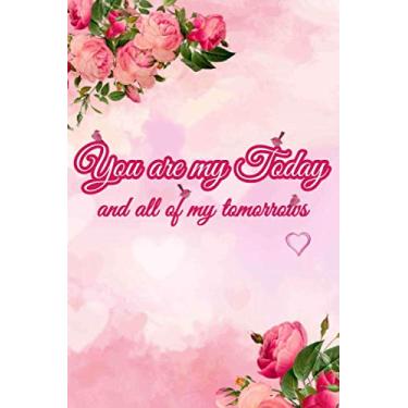 Imagem de You are my today and all of my tomorrows: Blank Lined Notebook | Birthday Gift Notebook | Valentine's Day Gift Journal | 110 Pages | 6X9 Inches | Glossy Finish Cover