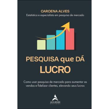 Imagem de Pesquisa Que Dá Lucro: Como Usar Pesquisa De Mercado Para Aumentar As Vendas E Fidelizar Clientes, Elevando Seus Lucros