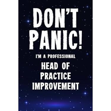 Imagem de Don't Panic! I'm A Professional Head Of Practice Improvement: Customized 100 Page Lined Notebook Journal Gift For A Busy Head Of Practice Improvement : Greeting Or Birthday Card Alternaive.