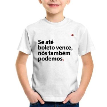 Imagem de Camiseta Infantil Se até boleto vence, nós também podemos - Foca na Mo