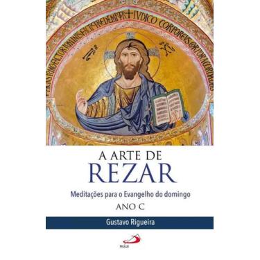 Imagem de A Arte de Rezar - Meditações para o evangelho do domingo - Ano C - - P