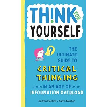 Imagem de Think for Yourself: The Ultimate Guide to Critical Thinking in an Age of Information Overload and Misinformation. a Necessary Resource for Young ... Take Information Found Online at Face Value.