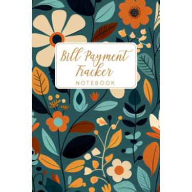 Imagem de Bill Payment Tracker Notebook: Bill Payment Tracker | Monthly Organizer for Keeping Track of When You Are Paying Your Bills - Floral Cover Design