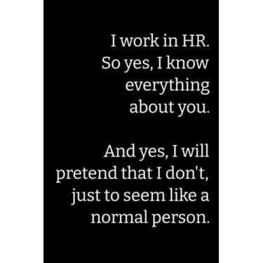 Imagem de I work in HR. So yes, I know everything about you. And yes, I will pretend that I don't, just to seem like a normal person: Gag Gift for Human ... / Funny HR Gifts / Lined Notebook 6x9 inch