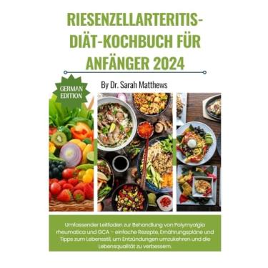 Imagem de Riesenzellarteritis-Diät-Kochbuch Für Anfänger 2024: Umfassender Leitfaden zur Behandlung von Polymyalgia rheumatica und GCA - einfache Rezepte, ... und die Lebensqualität zu verbessern.